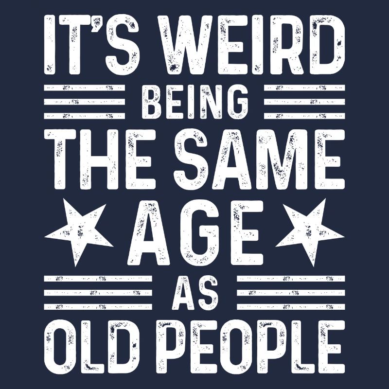 It's weird being the same age as old people