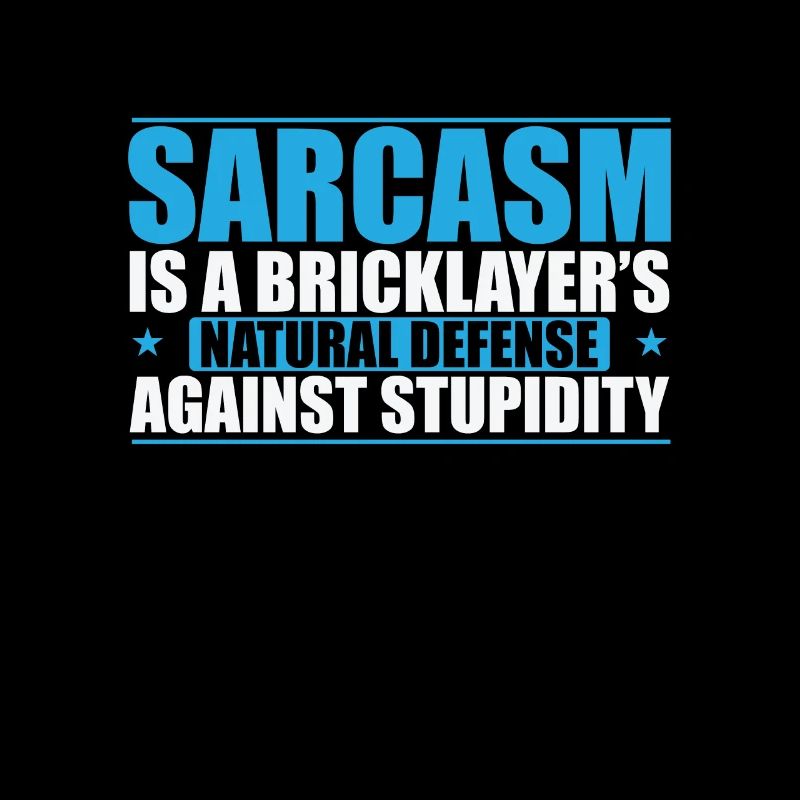 Sarcasm is a Bricklayer's natural craftsman