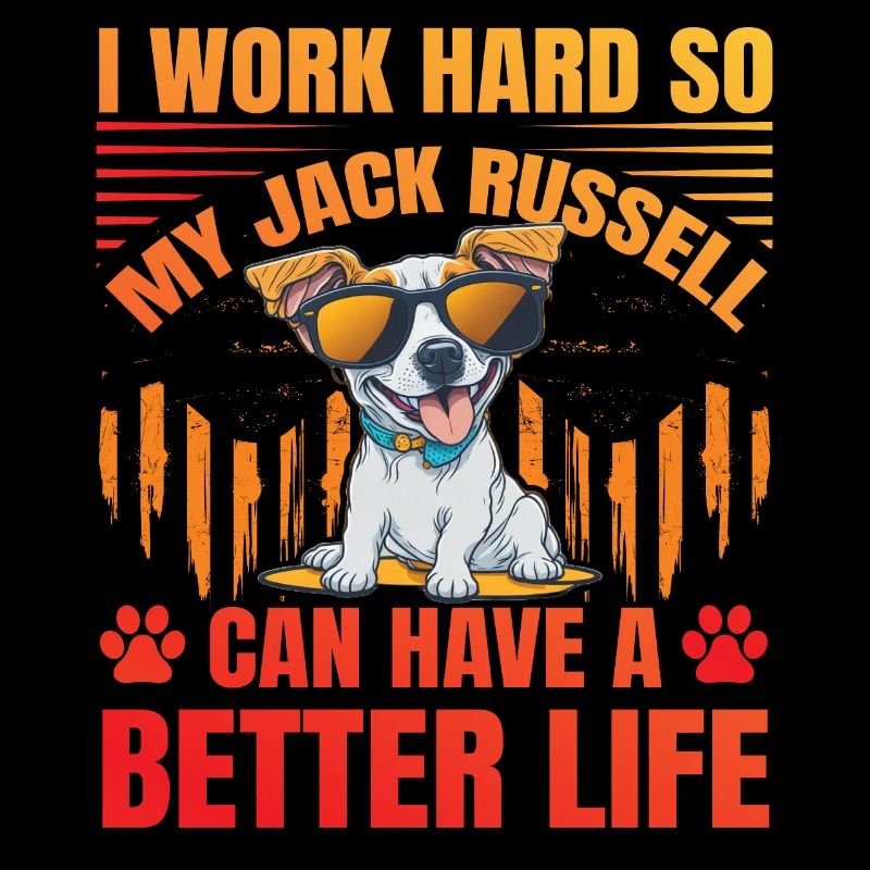 I work hard so my Jack Russell can have a better