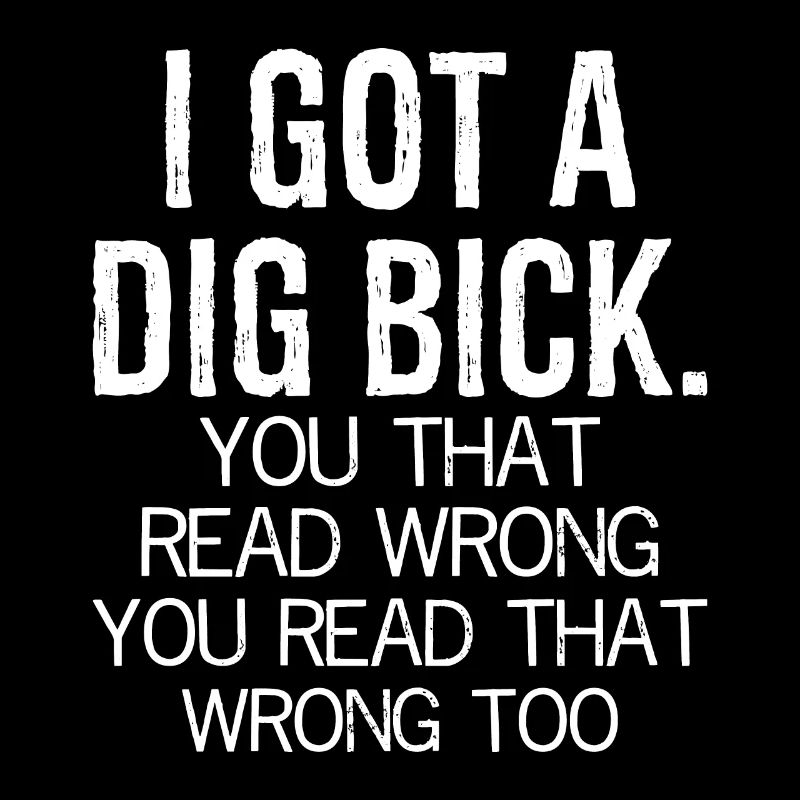 I got a dig bick funny shirt