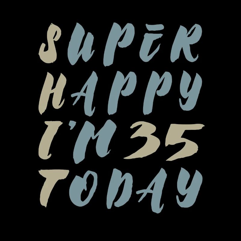Super Happy I'm 35 today - Irony Saying