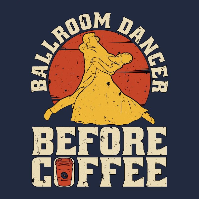Ballroom Dancer Before Coffee Dancing Coffee Lover