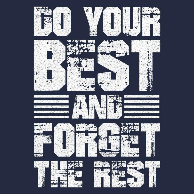 do your best and forget the rest