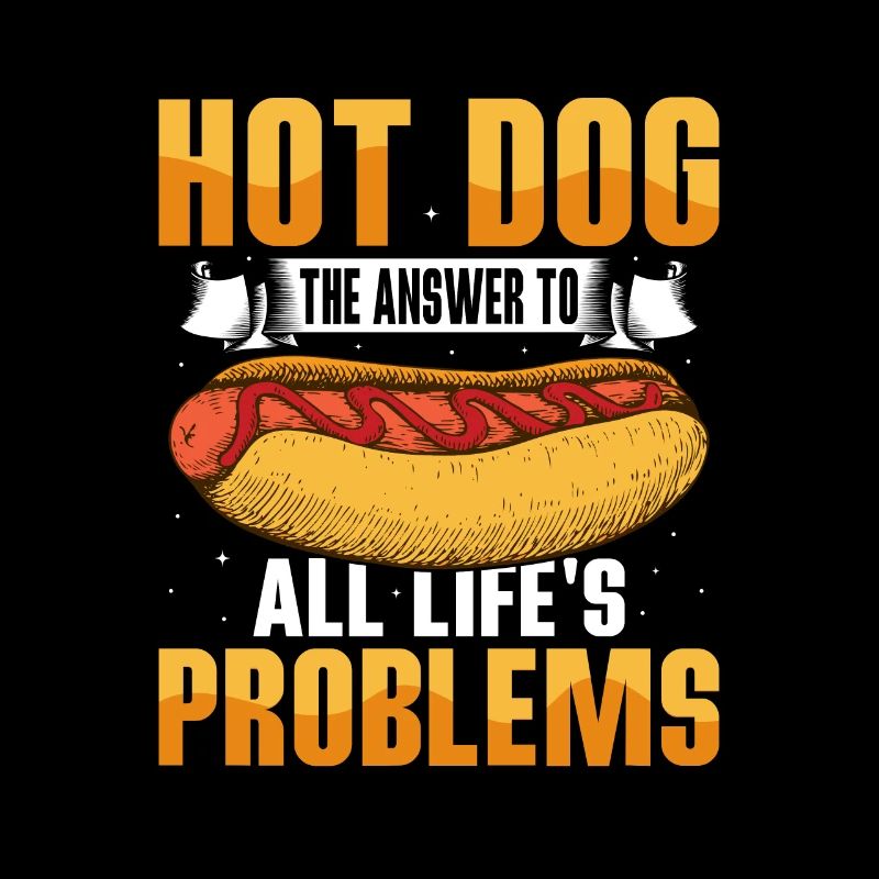 Hot Dog The Answer To All Life's Problems Wiener H