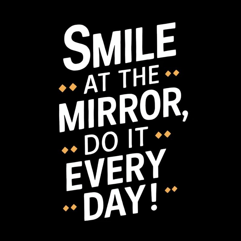 Smile in the mirror every day