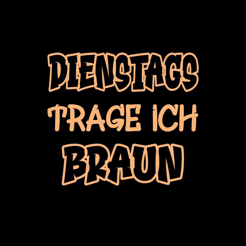 Dienstags trage ich braun Spruch Farbe braun