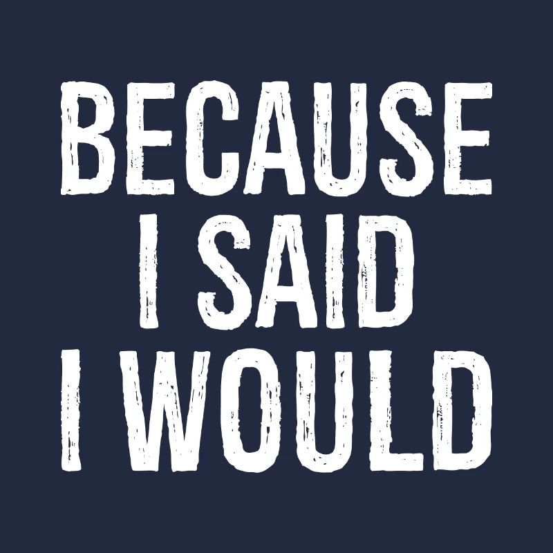 because I said I would