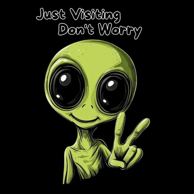 Just Visiting Don't Worry - Lustiges Alien Design