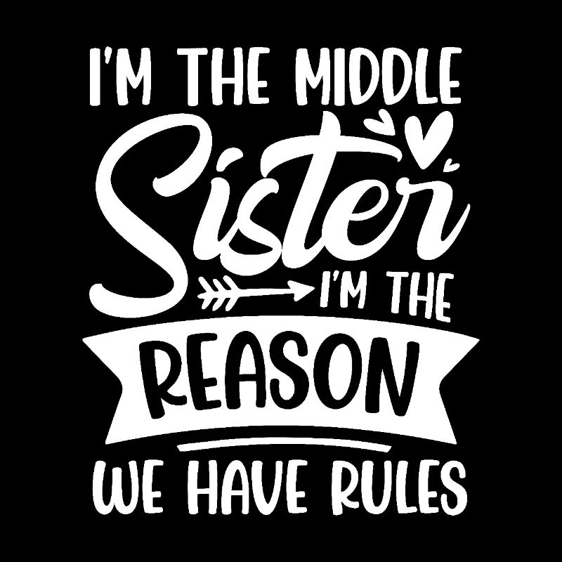 I m the middle sister i m the reason we have rules