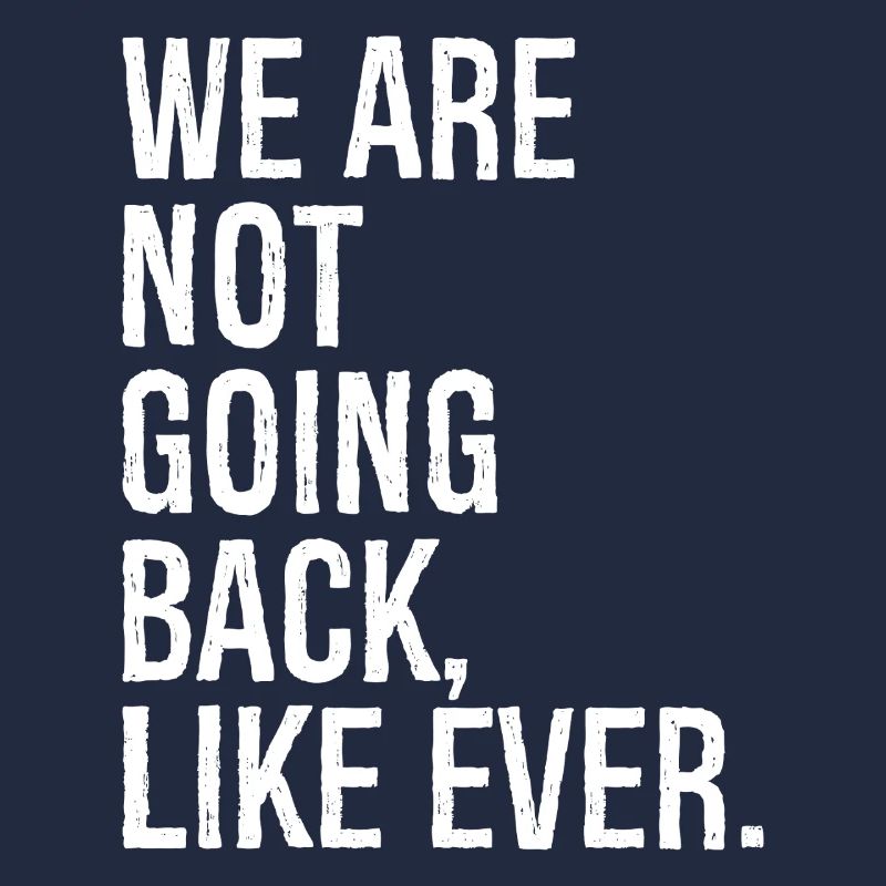 we are not going back like ever