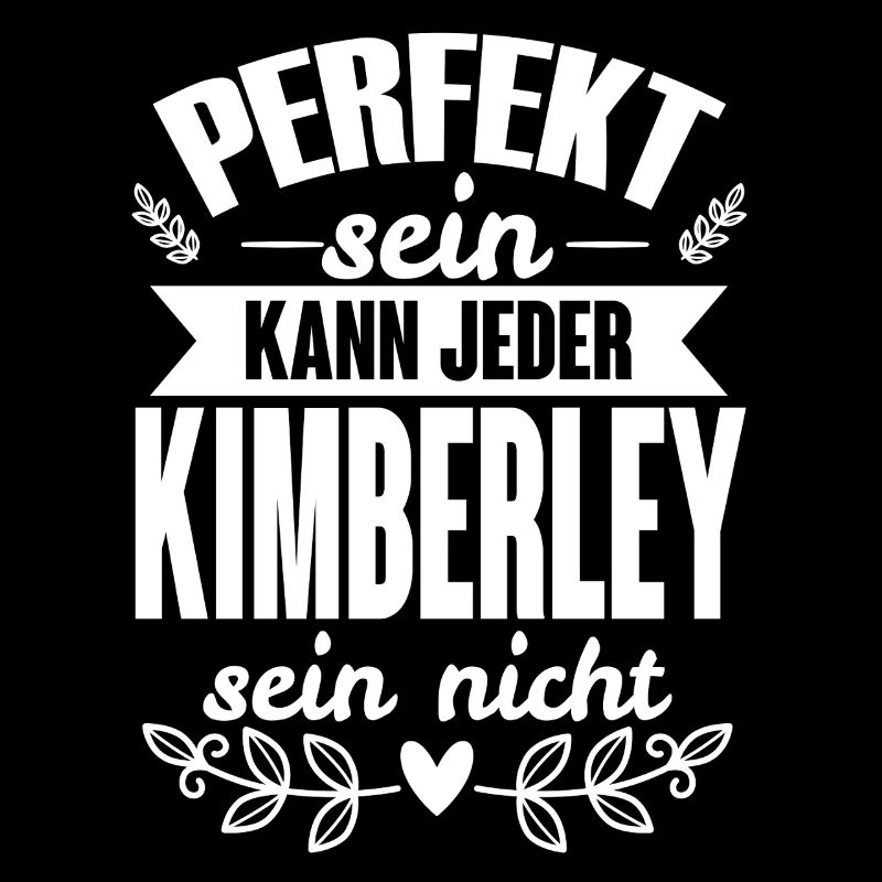 Kimberley -Perfekt Sein Kann Jeder Kimberley Nicht