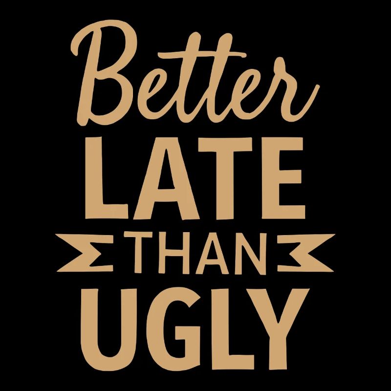 Better Late than Ugly Lustiger Spruch Zitat