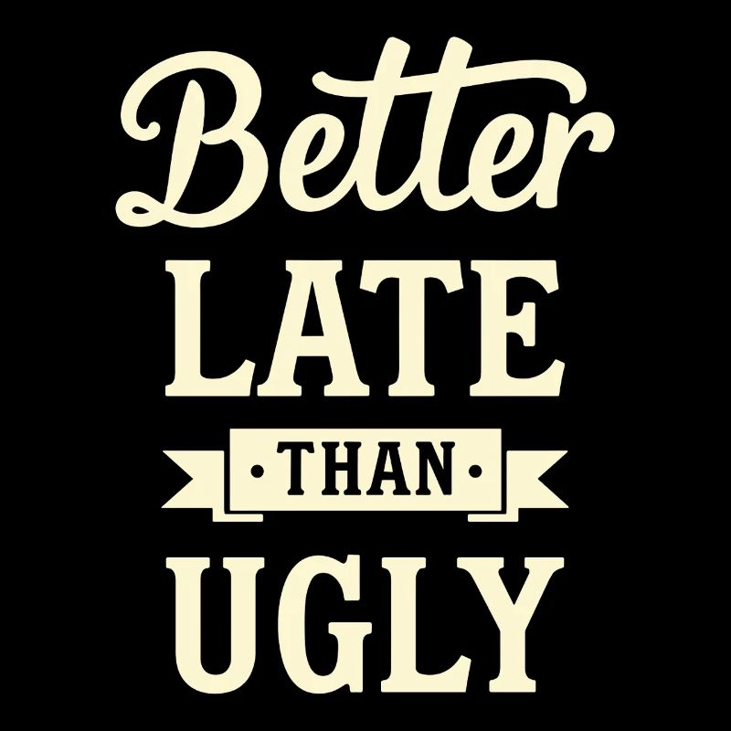Better Late than Ugly Lustiger Spruch Zitat