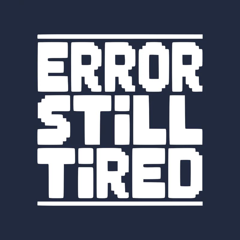Error Still Tired