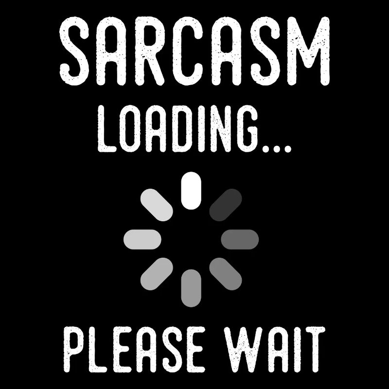 sarcasm loading, please wait