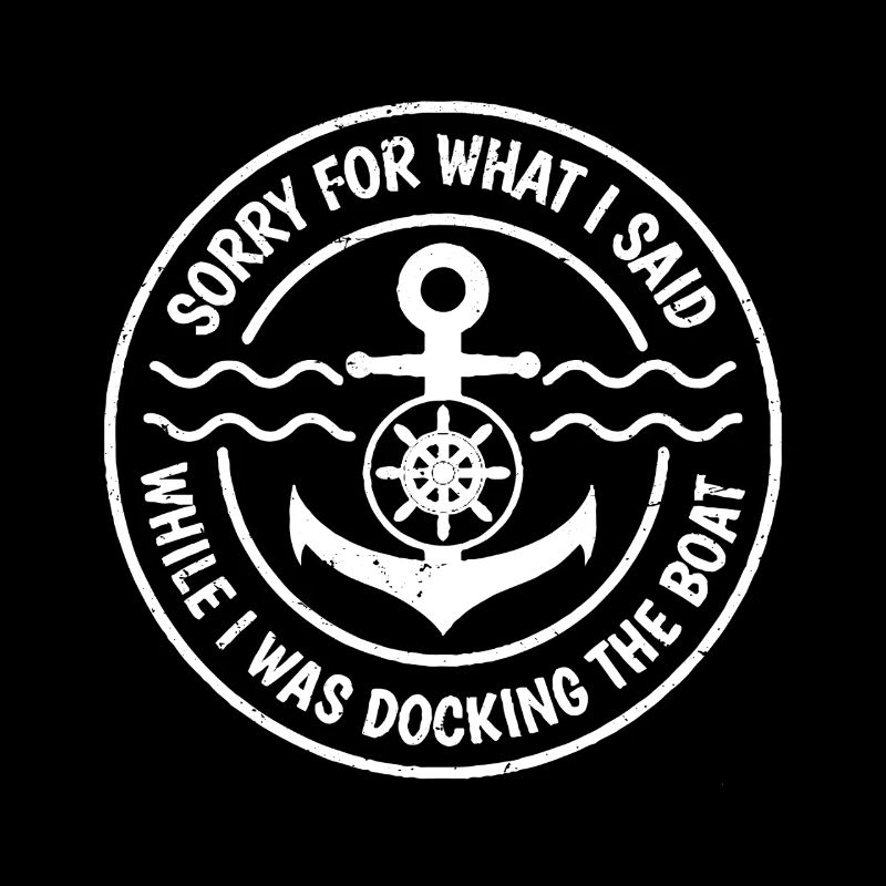 sorry for what I said while I was docking the boat