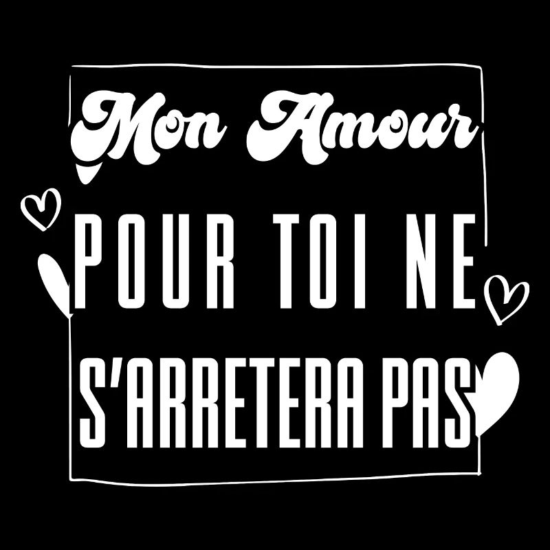 MON AMOUR POUR TOI NE S'ARRETERA PAS. cadeau.