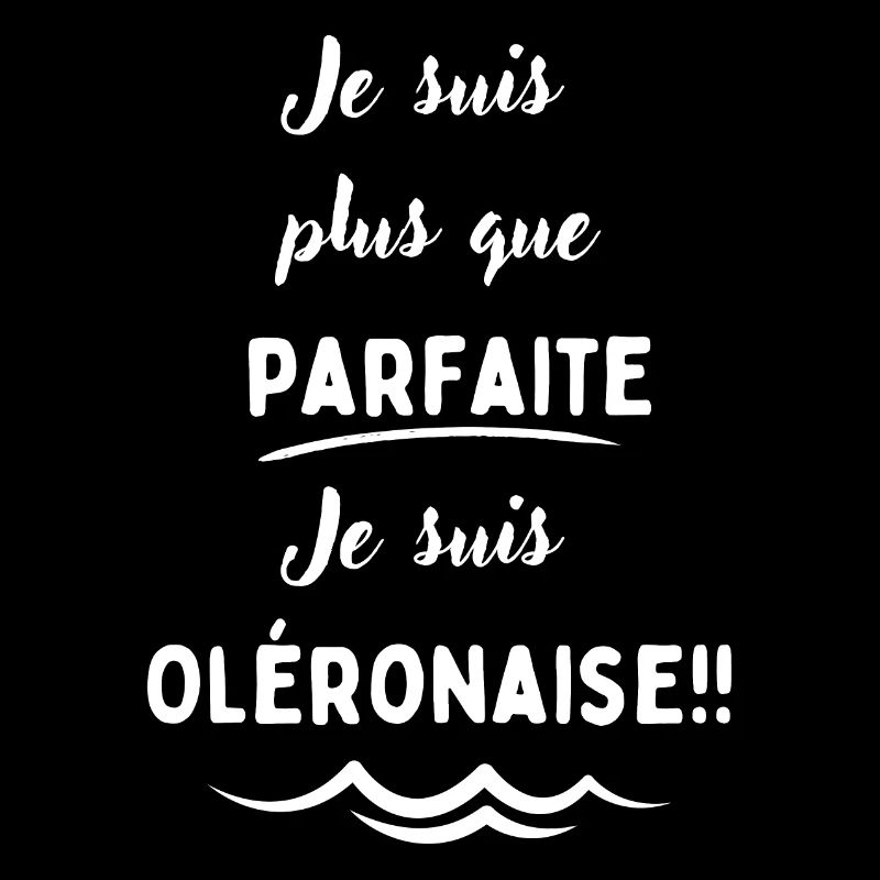 Je suis plus que parfaite je suis Oléronaise blanc