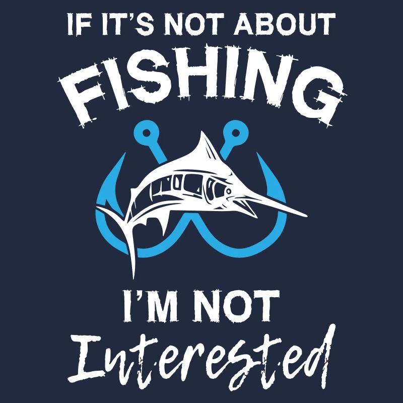 If It s Not About Fishing I m Not Interested