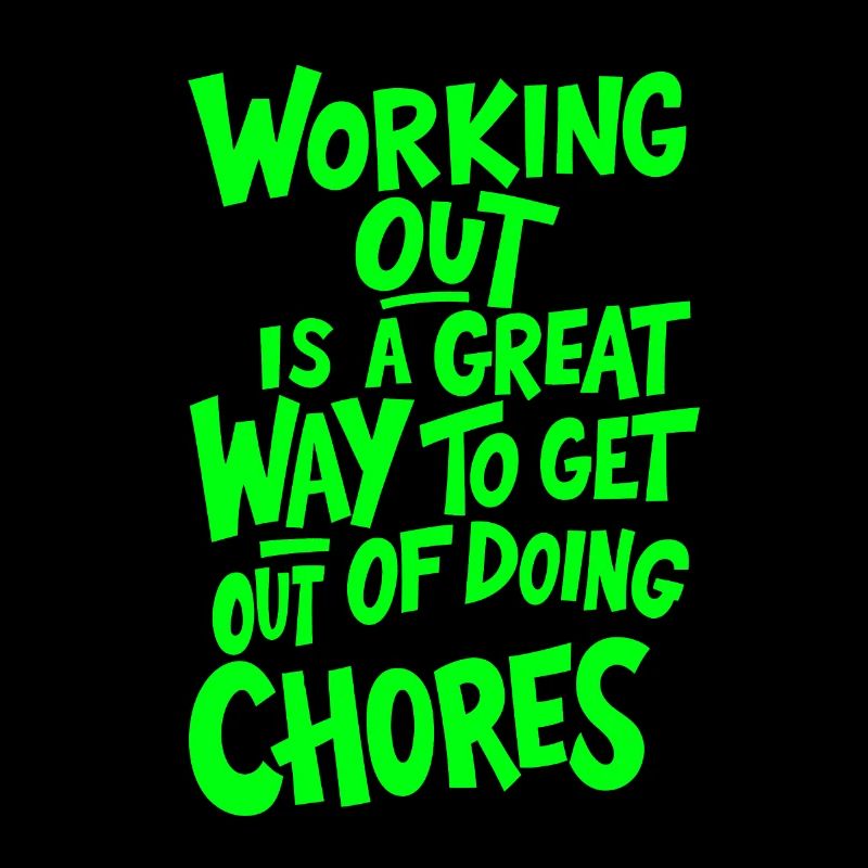 WORKING OUT IS A GREAT WAY TO GET OUT OF DOING