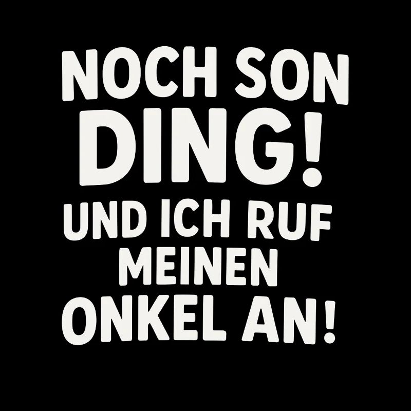 Noch son Ding und ich ruf meinen Onkel an
