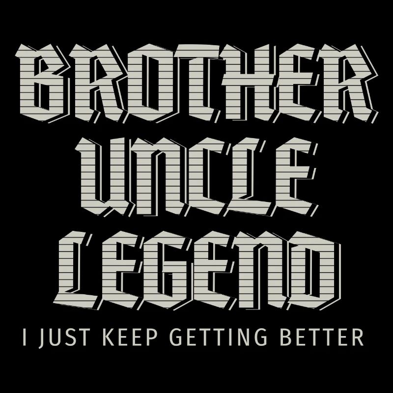 Brother Uncle Legend I Just Keep Getting Better