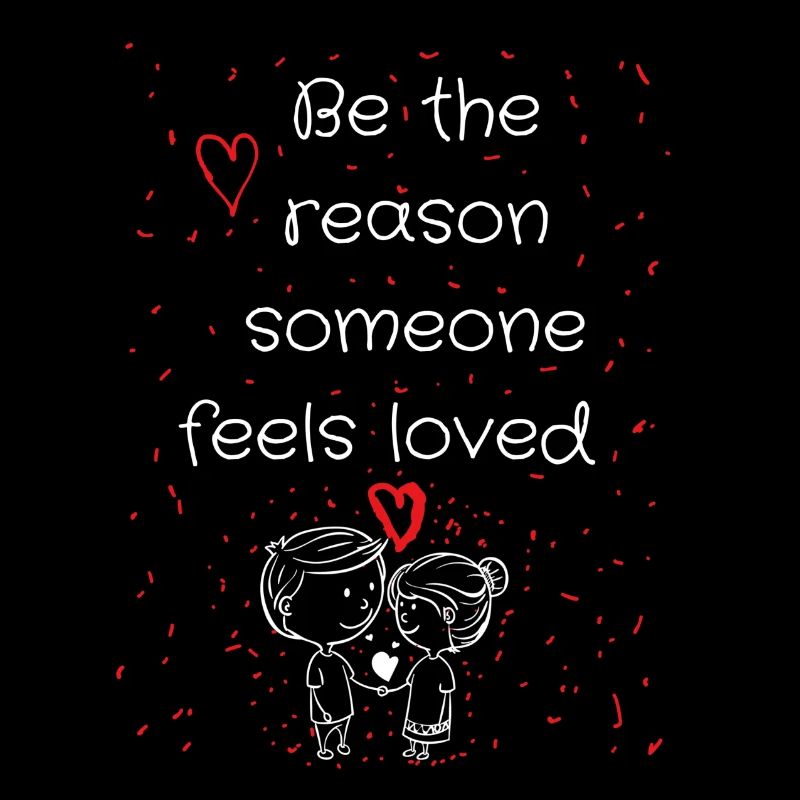 Be the reason someone feels loved