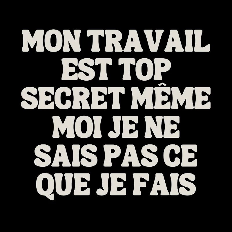 My work is top secret, even I don't know