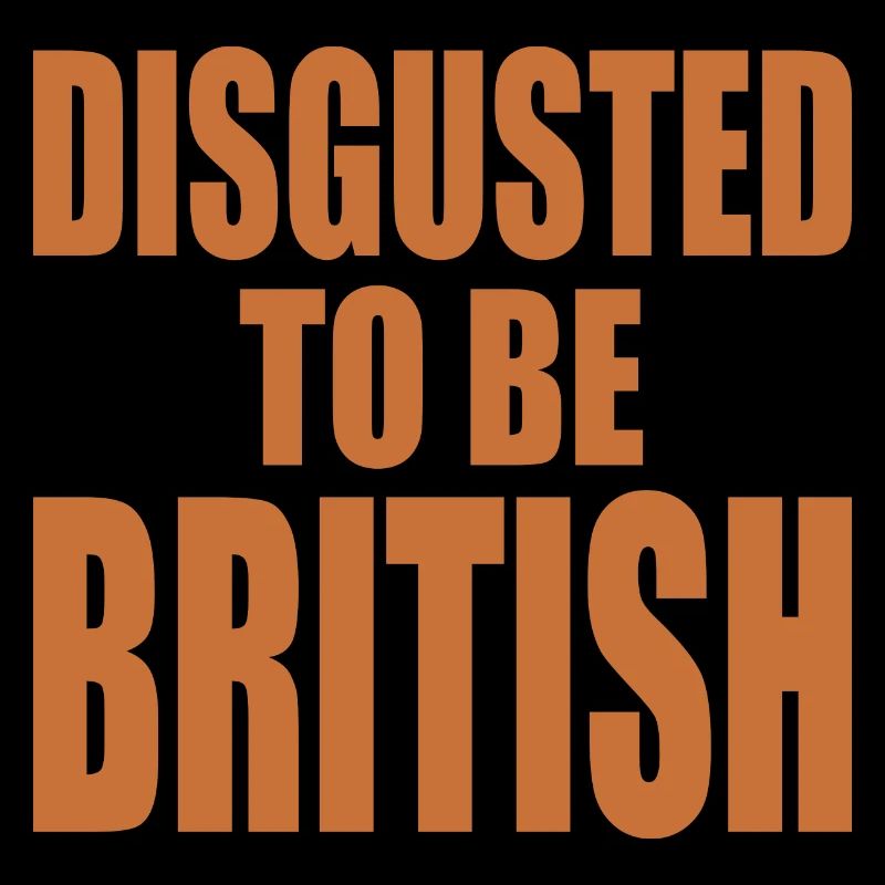 disgusted to be british