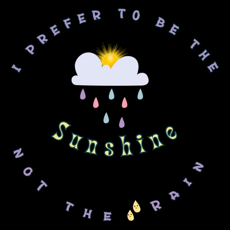 I prefer to be the Sunshine not the rain