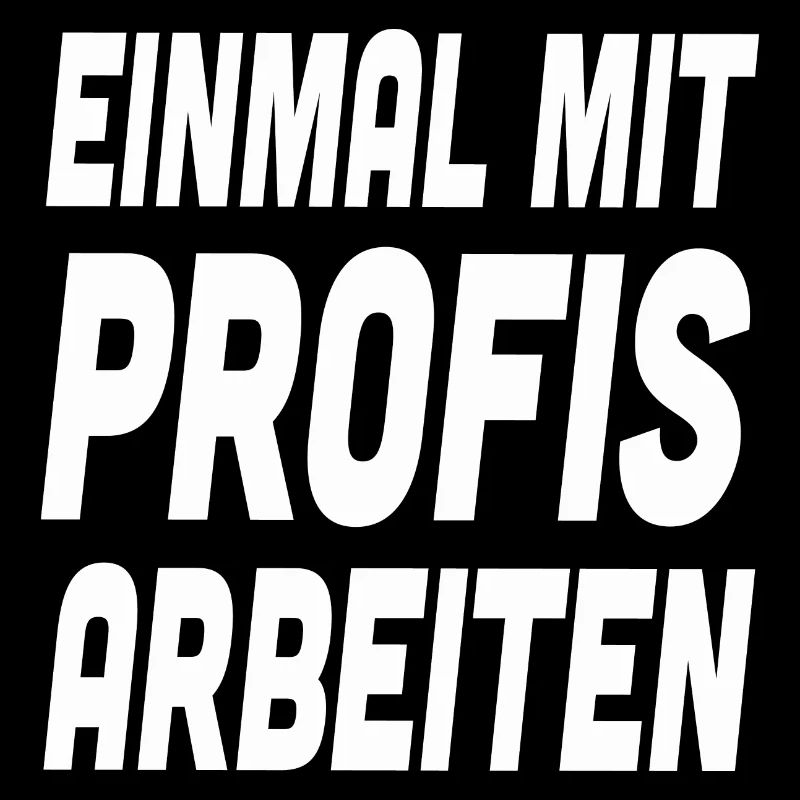 Nur einmal mit Profis Arbeiten Spruch Arbeit