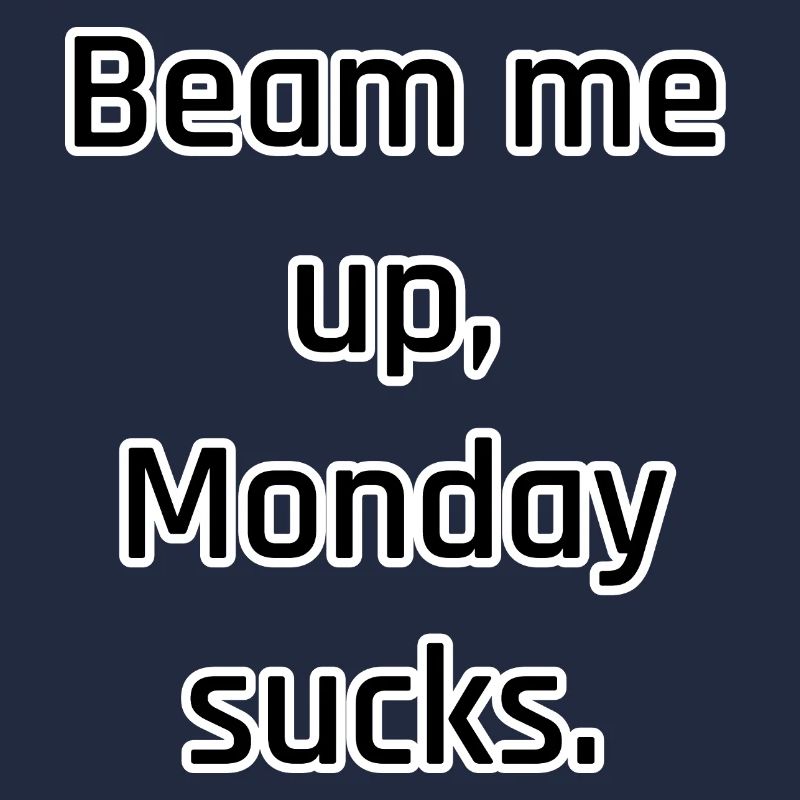 Beam Me Up – Monday Sucks