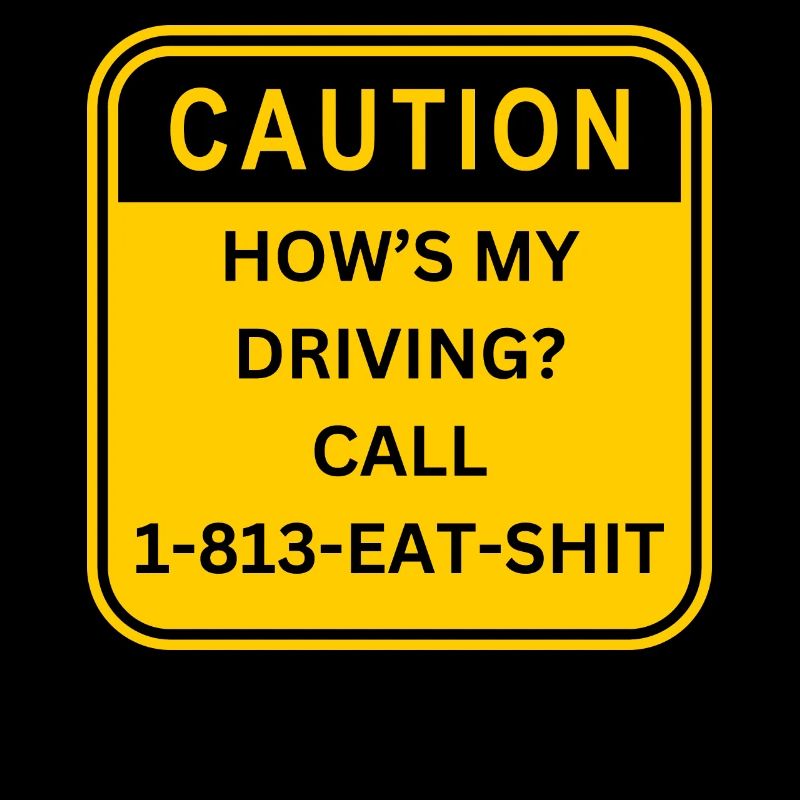 HOW S MY DRIVING CALL EAT SHIT SHIELD
