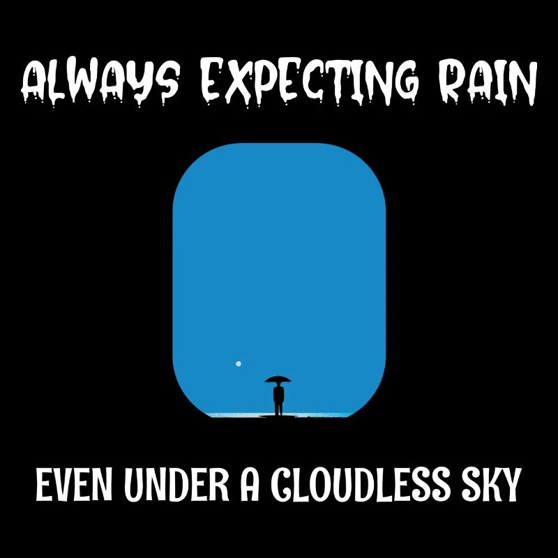 Always Expecting Rain even under a cloudless Sky