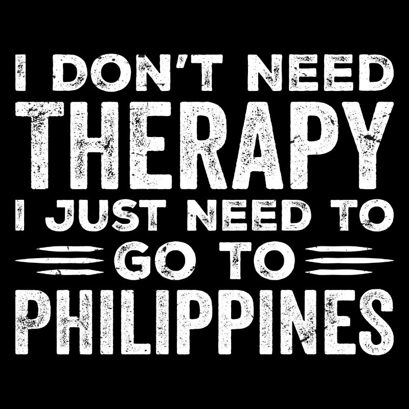 I Don't Need Therapy I Just Need To Go Philippines