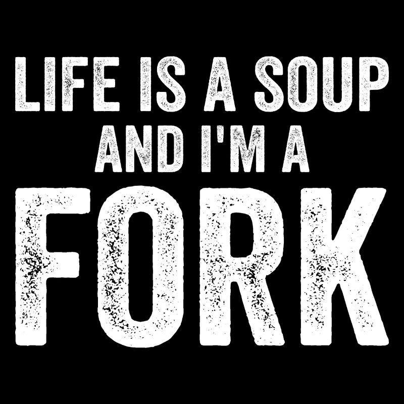Life Is A Soup And I'm A Fork Tees | Funny