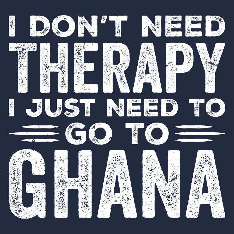 I Dont Need Therapy I just Need Go To Ghana