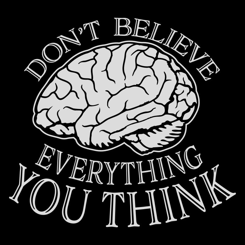 Don't Believe Everything You Think Spruch Weisheit