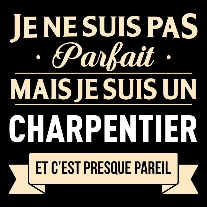 Je Ne Suis Pas Parfait Mais Je Suis Un Charpent...