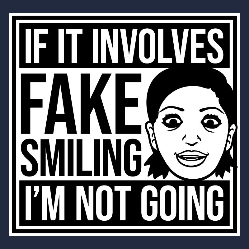 If It Involves Fake Smiling I'm Not Going Spruch