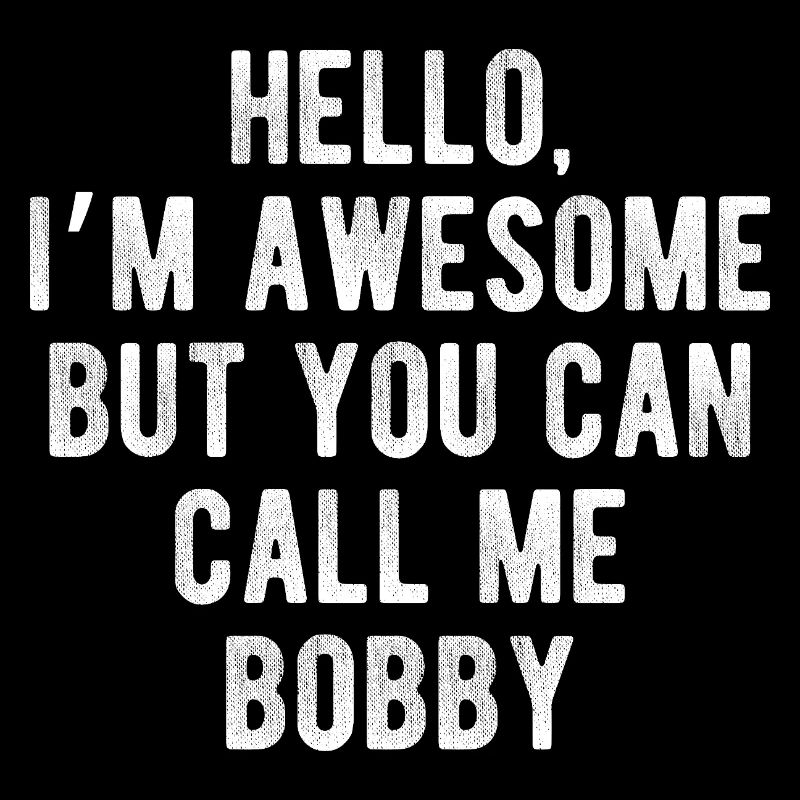 Hello I’m Awesome Call Me Bobby Funny Quote