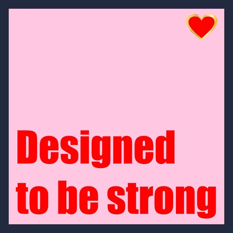 DESIGNED TO BE STRONG HEART