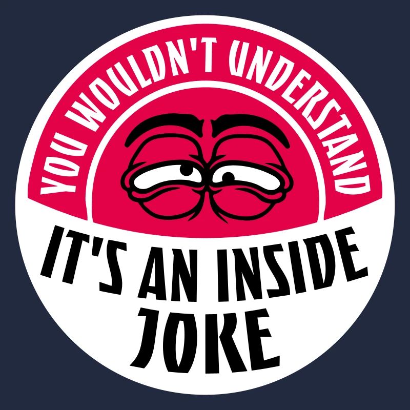You Wouldn't Understand It's An Inside Joke Saying
