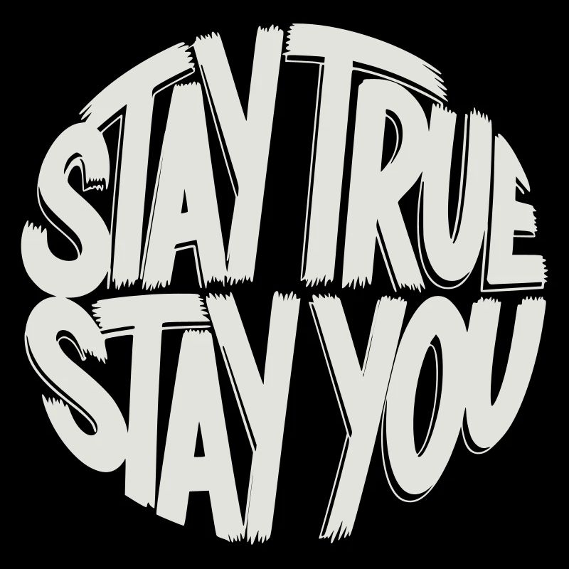 Stay true, stay you