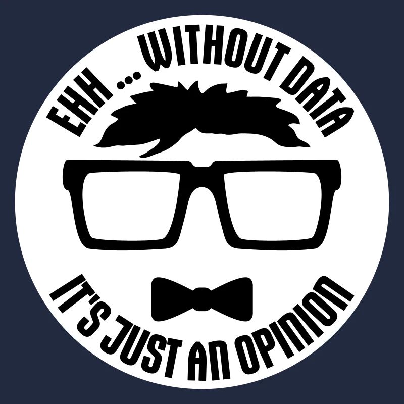 Without Data It's Just An Opinion Statistik Nerd