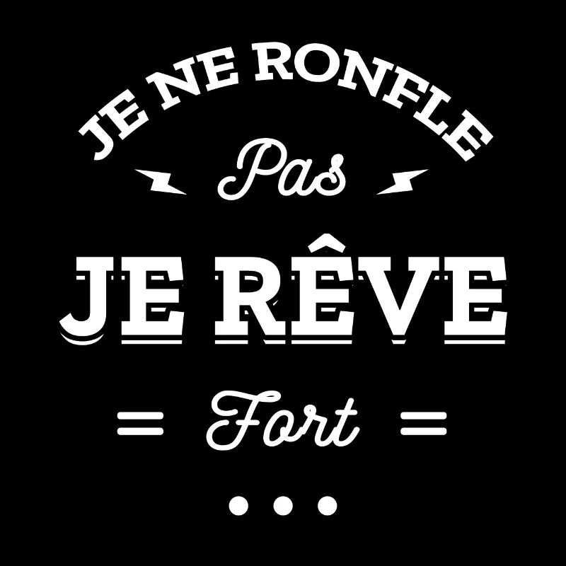JE NE RONFLE PAS JE REVE FORT