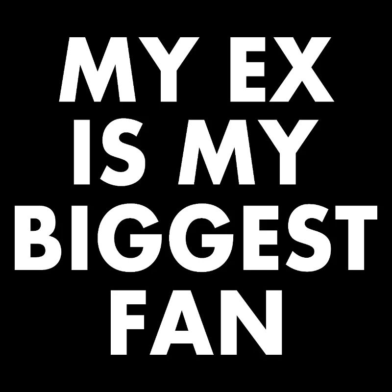 my ex is my biggest fan