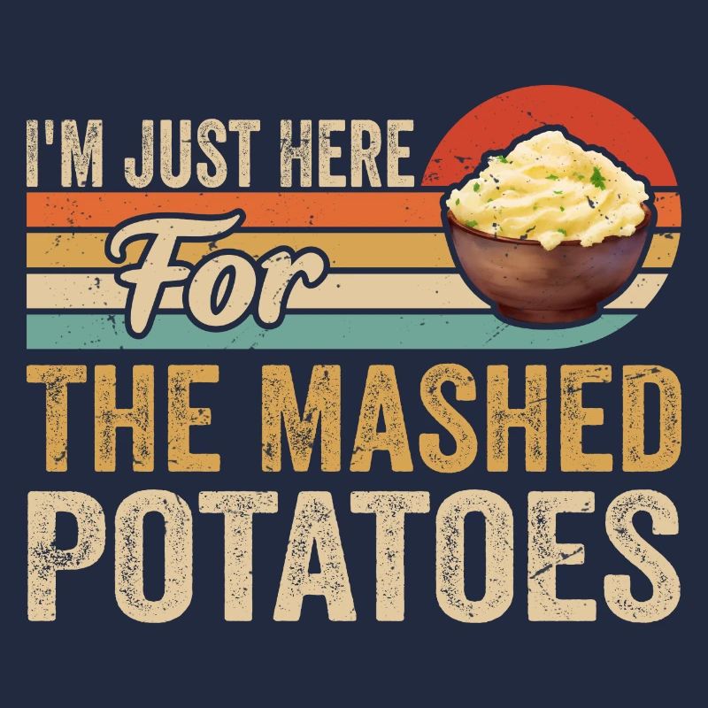 I'm Just Here For The Mashed Potatoes Funny Gag