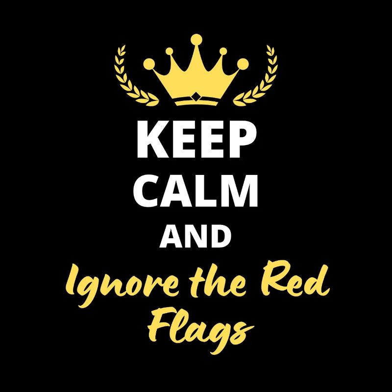 “Keep Calm and Ignore the Red Flags” - Sarcasme