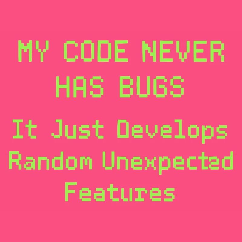 My code never has bugs, it just develops randomly